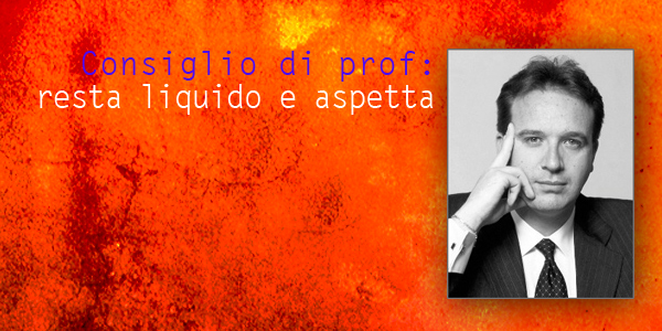 Consiglio di prof: resta liquido e aspetta OF OSSERVATORIO FINANZIARIO