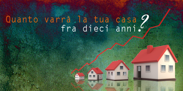 Quanto varrà la tua casa fra 10 anni? OF OSSERVATORIO FINANZIARIO